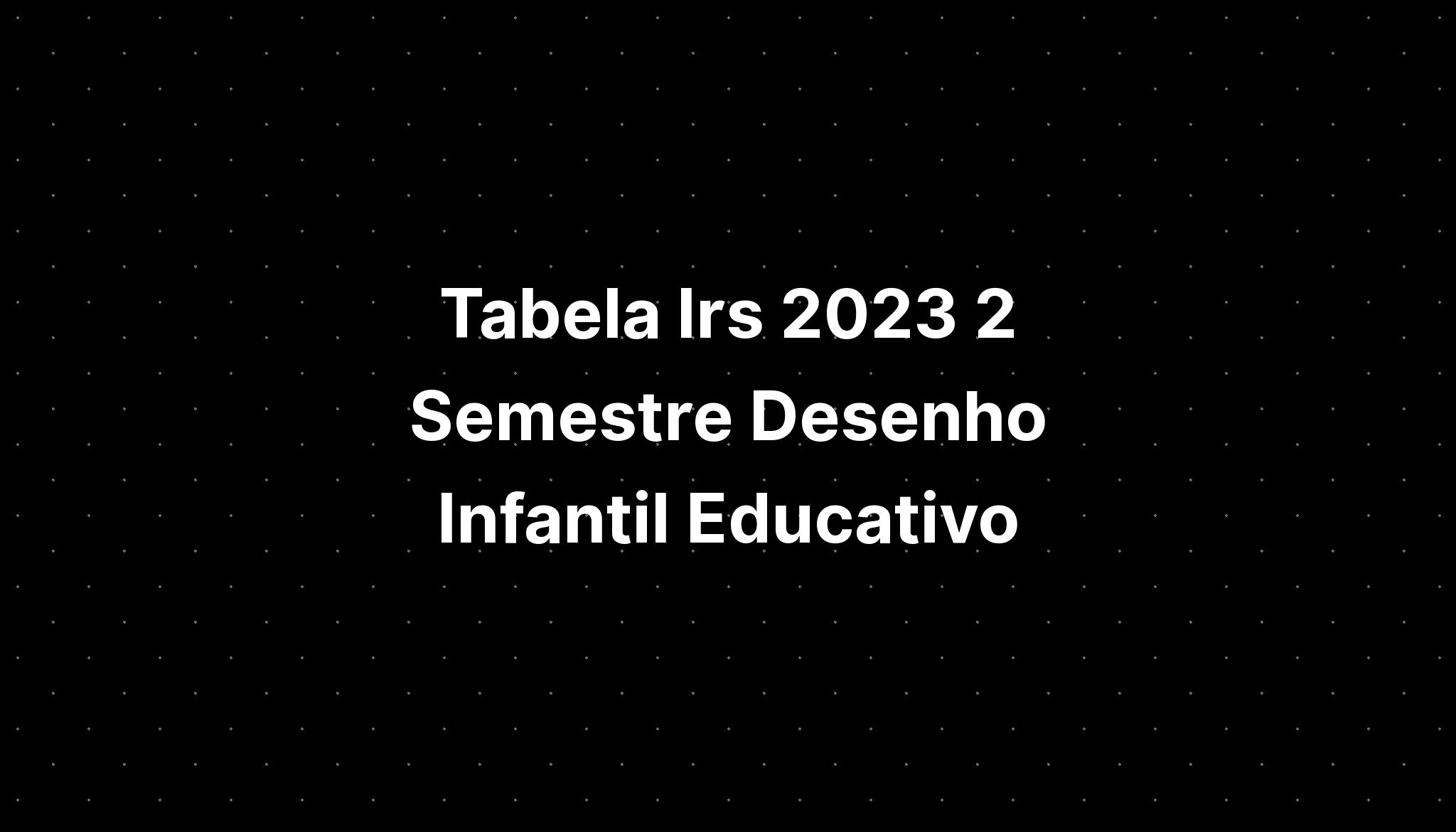 Tabela Irs 2023 2 Semestre Desenho Infantil Educativo - IMAGESEE